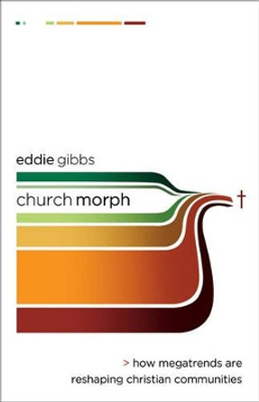 ChurchMorph: How Megatrends are Reshaping Christian Communities by Eddie Gibbs 9780801037627