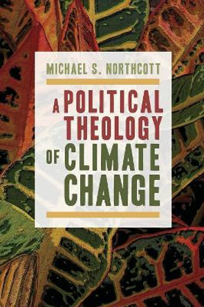 A Political Theology of Climate Change by Michael S Northcott 9780802870988