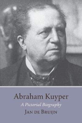 Abraham Kuyper: A Pictorial Biography by Jan De Bruijn 9780802878212