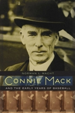 Connie Mack and the Early Years of Baseball by Norman L. Macht 9780803232631