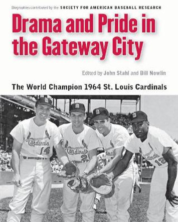 Drama and Pride in the Gateway City: The 1964 St. Louis Cardinals by Bill Nowlin 9780803243729