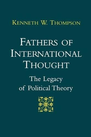 Fathers of International Thought: The Legacy of Political Theory by Kenneth W. Thompson 9780807119068