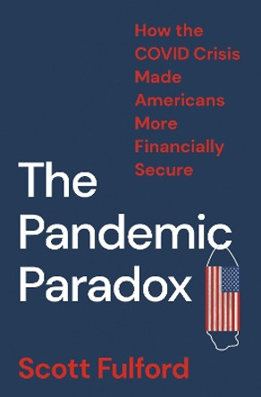 The Pandemic Paradox: How the COVID Crisis Made Americans More Financially Secure by Scott Fulford 9780691245324