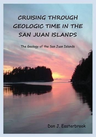Cruising Through Geologic Time in the San Juan Islands by Don J Easterbrook 9780692439098