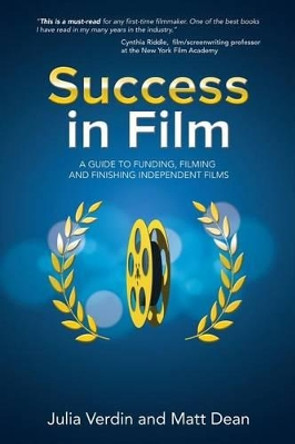 Success in Film: A Guide to Funding, Filming and Finishing Independent Films by Matt Dean 9780692462775