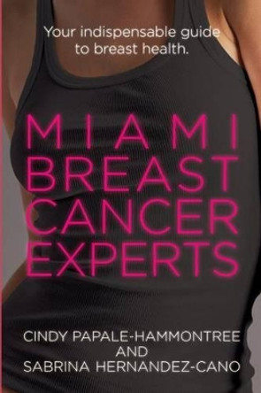 Miami Breast Cancer Experts: Your Indispensable Guide to Breast Health by Sabrina Hernandez-Cano 9780692499399