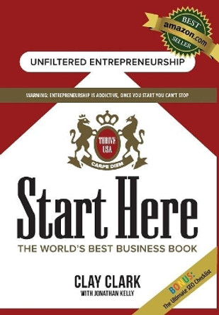 Start Here: The World's Best Business Growth & Consulting Book: Business Growth Strategies from The World's Best Business Coach by Clay Clark 9780692773321