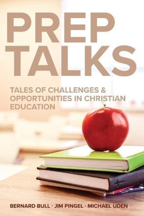 Prep Talks: Tales of Challenges & Opportunities in Christian Education by Bernard Bull 9780758659316