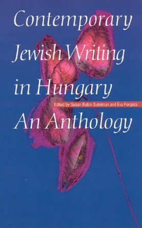 Contemporary Jewish Writing in Hungary: An Anthology by Susan R. Suleiman 9780803293045