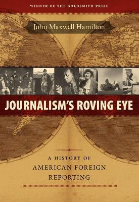 Journalism's Roving Eye: A History of American Foreign Reporting by John Maxwell Hamilton 9780807134740