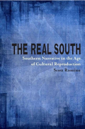The Real South: Southern Narrative in the Age of Cultural Reproduction by Scott Romine 9780807156384