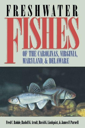 Freshwater Fishes of the Carolinas, Virginia, Maryland, and Delaware by James F. Parnell 9780807845790