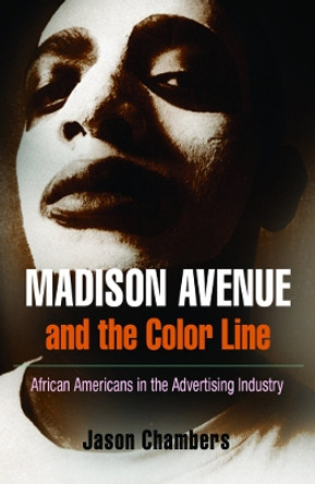 Madison Avenue and the Color Line: African Americans in the Advertising Industry by Jason Chambers 9780812220605