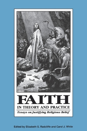 Faith in Theory and Practice: Essays on Justifying Religious Belief by Elizabeth S. Radcliffe 9780812692471
