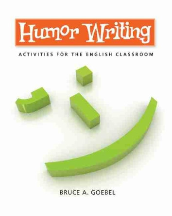 Humor Writing: Activities for the English Classroom by Bruce A Goebel 9780814122136