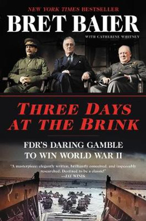 Three Days at the Brink: FDR's Daring Gamble to Win World War II by Bret Baier