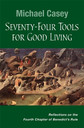 Seventy-Four Tools for Good Living: Reflections on the Fourth Chapter of Benedict's Rule by Michael Casey, OCSO 9780814637203