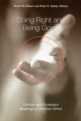 Doing Right and Being Good: Catholic and Protestant Readings in Christian Ethics by David Oki Ahearn 9780814651797