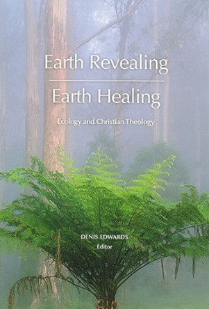 Earth Revealing; Earth Healing: Ecology and Christian Theology by Denis Edwards 9780814659519