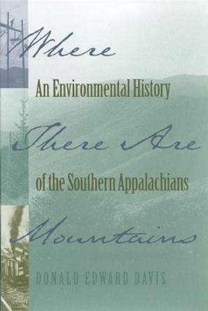 Where There are Mountains: An Environmental History of the Southern Appalachians by Donald Edward Davis 9780820324944