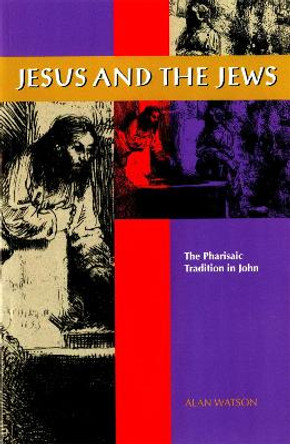 Jesus and the Jews: The Pharisaic Tradition in John by Alan Watson 9780820341514