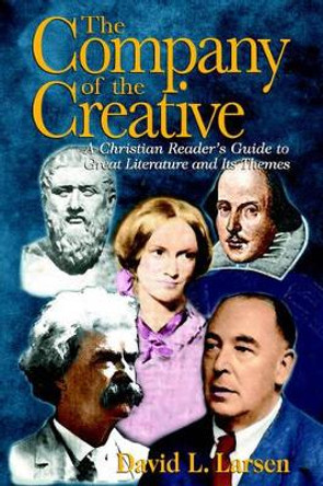 The Company of the Creative: A Christian Reader's Guide to Great Literature and Its Themes by David L. Larsen 9780825430978