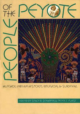 People of the Peyote: Huichol Indian History, Religion and Survival by Stacy B. Schaefer 9780826319050