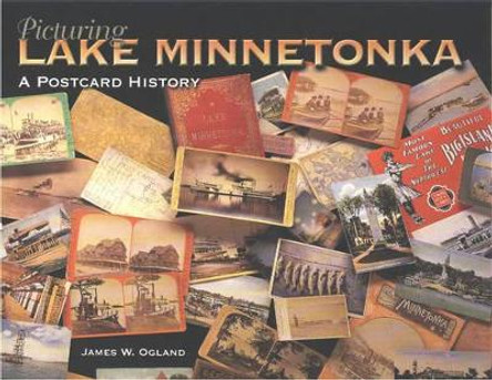 Picturing Lake Minnetonka: A Postcard History by James W. Ogland 9780873514026