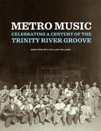 Metro Music: Celebrating a Century of the Trinity River Groove by Gene Fowler 9780875657714