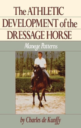 Athletic Development of the Dressage Horse: Manege Patterns for Classical Training by Charles De Kunffy 9780876058961