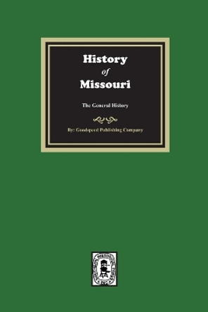 History of Missouri from the Earliest Times to the Present, the General History by Goodspeed Publishing Company 9780893084776
