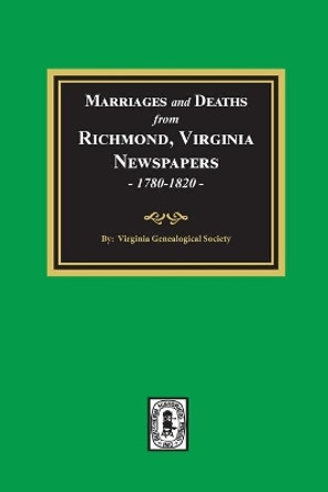 Marriages and Deaths from Richmond, Virginia Newspapers, 1780-1820 by Virginia Genealogical Society 9780893086190