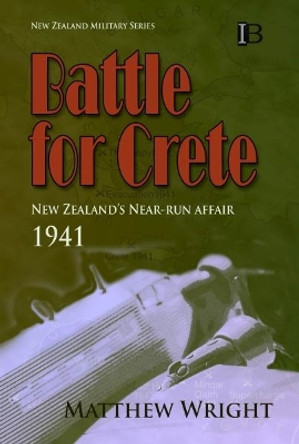 Battle for Crete: New Zealand's Near-Run Affair 1941 by Matthew Wright 9780908318162
