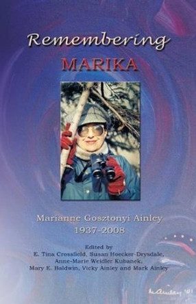 Remembering Marika: Marianne Gosztonyi Ainley, 1937-2008 by Harald Kunze 9780968664643