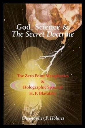 God, Science & The Secret Doctrine: The Zero Point Metaphysics & Holographic Space of H. P. Blavatsky by Zeljka Zupanic 9780968943564