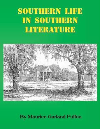 Southern Life in Southern Literature by Maurice Garland Fulton 9780971994669