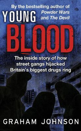 Young Blood: The Inside Story of How Street Gangs Hijacked Britain's Biggest Drugs Cartel by Graham Johnson