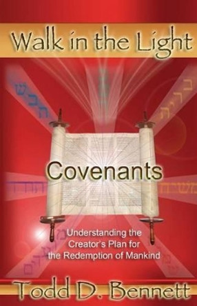 Covenants: Understanding the Creator's Plan for the Redemption of Mankind by Todd D Bennett 9780976865971