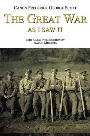 The Great War as I Saw It by Frederick George Scott 9780978465254