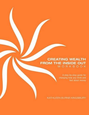 Creating Wealth from the Inside Out Workbook by Kathleen Burns Kingsbury 9780982926109