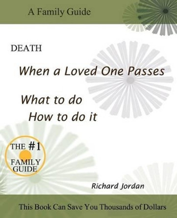 Death. When a Loved One Passes. What to Do. How to Do It. by Richard A Jordan 9780983923527
