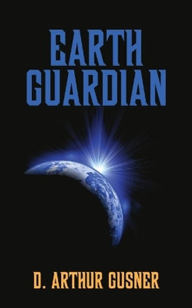 Earth Guardian by D Arthur Gusner 9780983963042