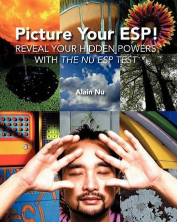 Picture Your ESP!: Reveal Your Hidden Powers With &quot;The Nu ESP Test&quot; by Alain Nu 9780984208524