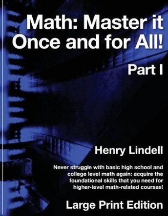 Math. Master It Once and for All!: Large Print Edition. Part I by Henry Lindell 9780990542971