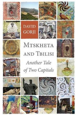 Mtskheta and Tbilisi: Another Tale of Two Capitals by David Gorji 9780991404544