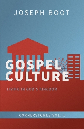 Gospel Culture: Living in God's Kingdom by Joseph Boot 9780994727916