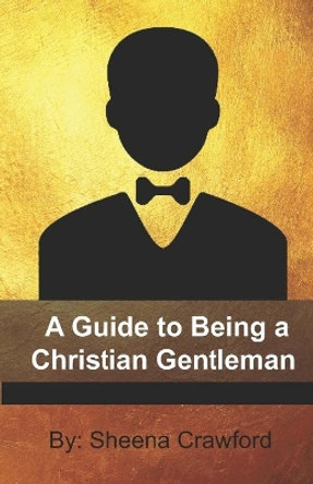 A Guide to Being a Christian Gentleman by Sheena Crawford 9780998795294