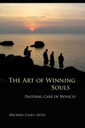 The Art of Winning Souls: Pastoral Care of Novices by Michael Casey, OCSO 9780879070359