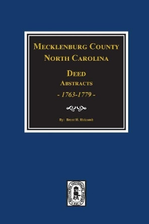 Mecklenburg County, North Carolina Deed Abstracts, 1763-1779. by Brent Holcomb 9780893081089