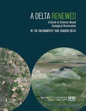 A Delta Renewed: A Guide to Science-Based Ecological Restoration in the Sacramento-San Joaquin Delta by Julie Beagle 9780990898573